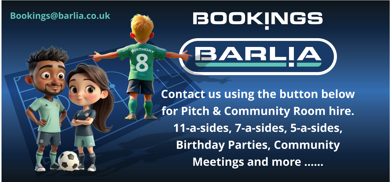 BOOKINGS bookings@barlia.co.uk Contact us using the button below for Pitch & Community Room hire. 11-a-sides, 7-a-sides, 5-a-sides, Birthday Parties, Community Meetings and more ……